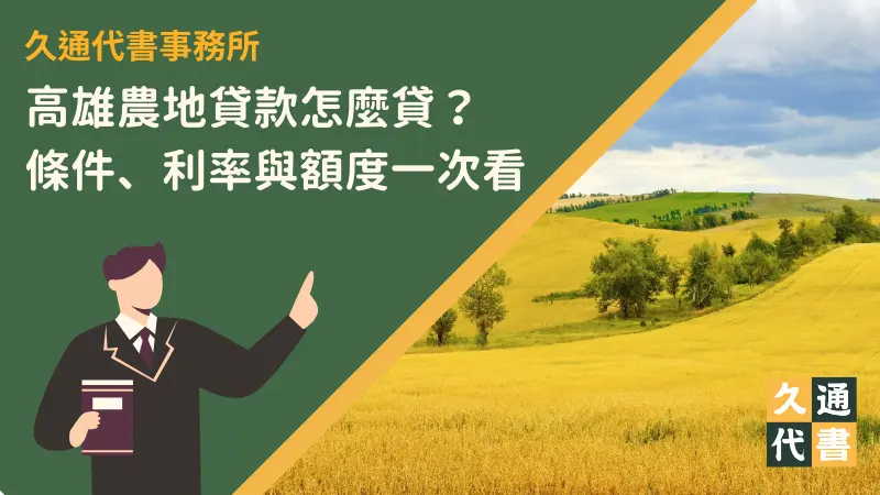 高雄農地貸款怎麼貸？條件、利率與額度一次看！〖久通代書〗