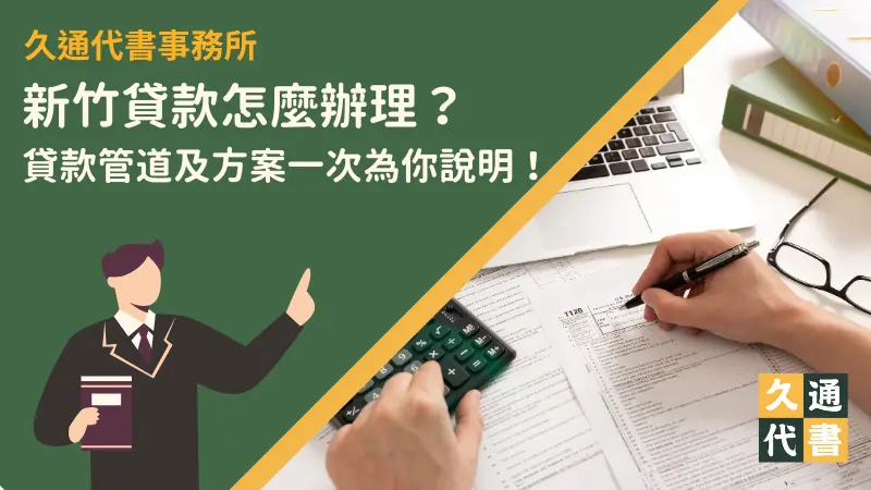 新竹貸款怎麼辦理?貸款管道及方案一次為你說明!〖久通代書〗