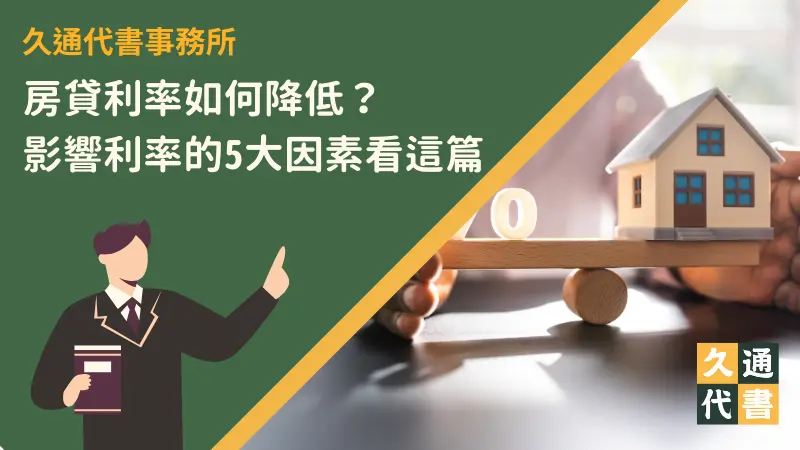 房貸利率如何降低？影響利率的5大因素看這篇〖久通代書〗