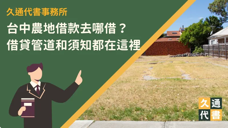 台中農地借款去哪借?借貸管道和須知都在這裡〖久通代書〗