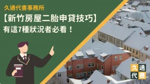【新竹房屋二胎申貸技巧】有這7種狀況者必看！〖久通代書〗