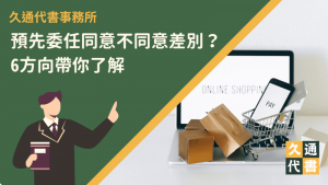 預先委任同意不同意差別？6方向帶你了解〖久通代書〗