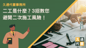 二工是什麼？3招教您避開二次施工風險！〖久通代書〗